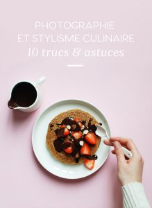 Photographie et stylisme culinaire : 10 trucs & astuces